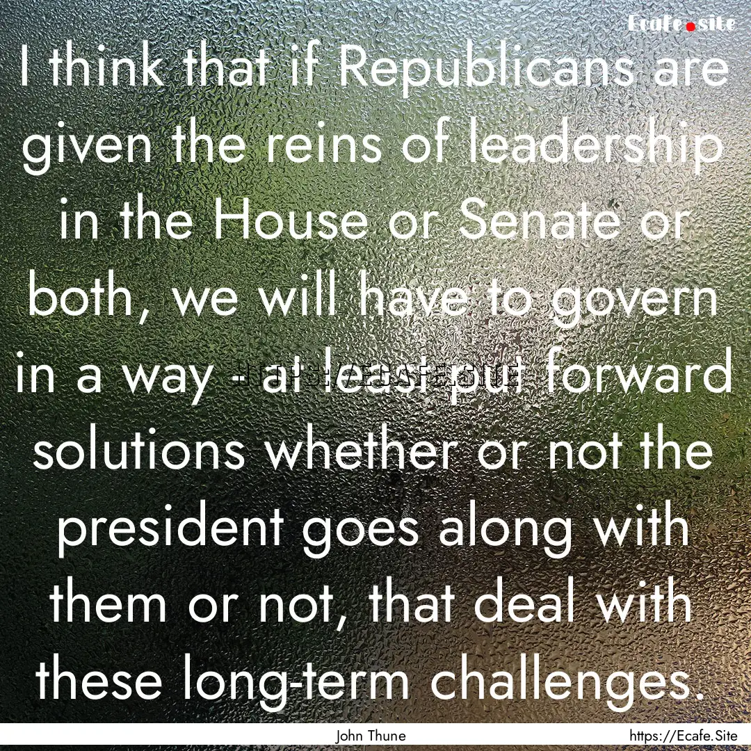 I think that if Republicans are given the.... : Quote by John Thune