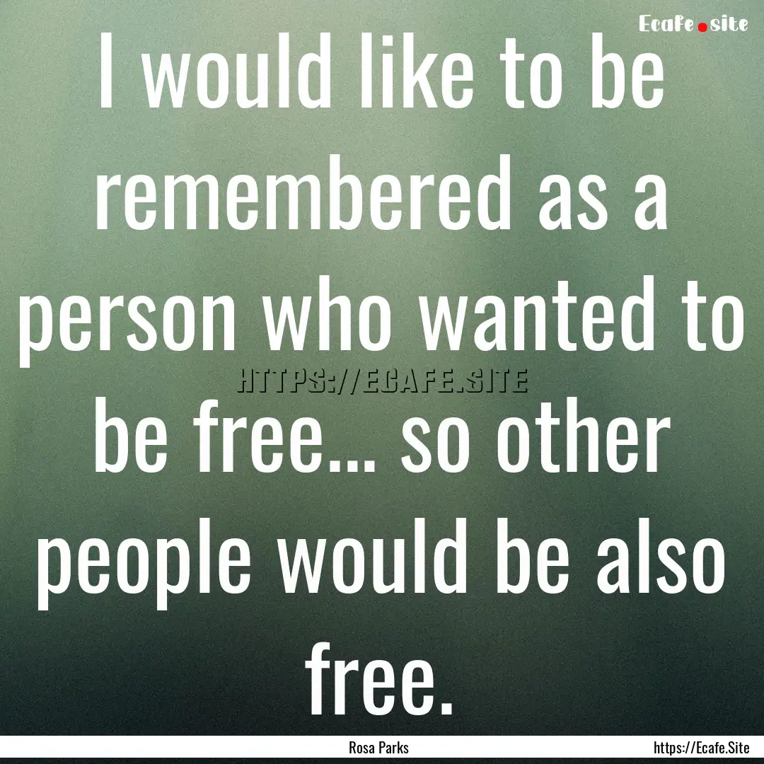 I would like to be remembered as a person.... : Quote by Rosa Parks