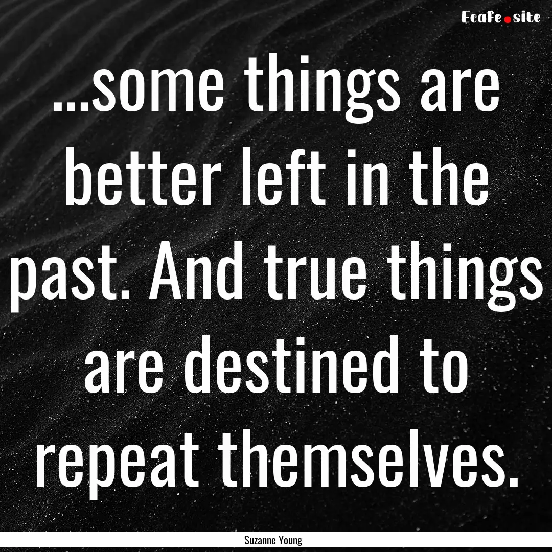 ...some things are better left in the past..... : Quote by Suzanne Young