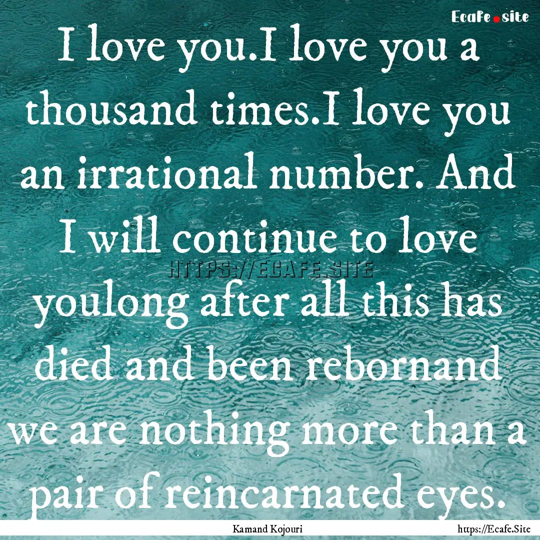 I love you.I love you a thousand times.I.... : Quote by Kamand Kojouri