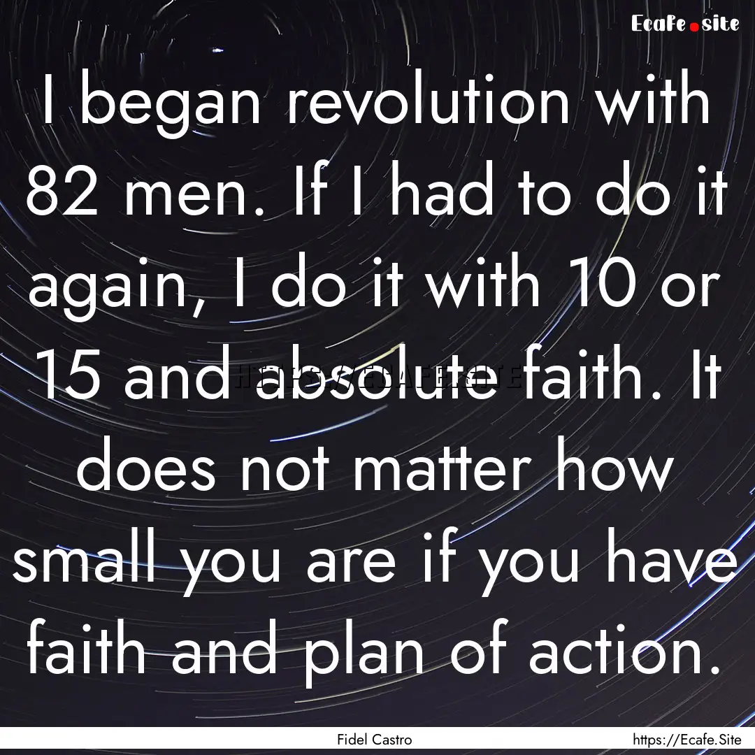 I began revolution with 82 men. If I had.... : Quote by Fidel Castro