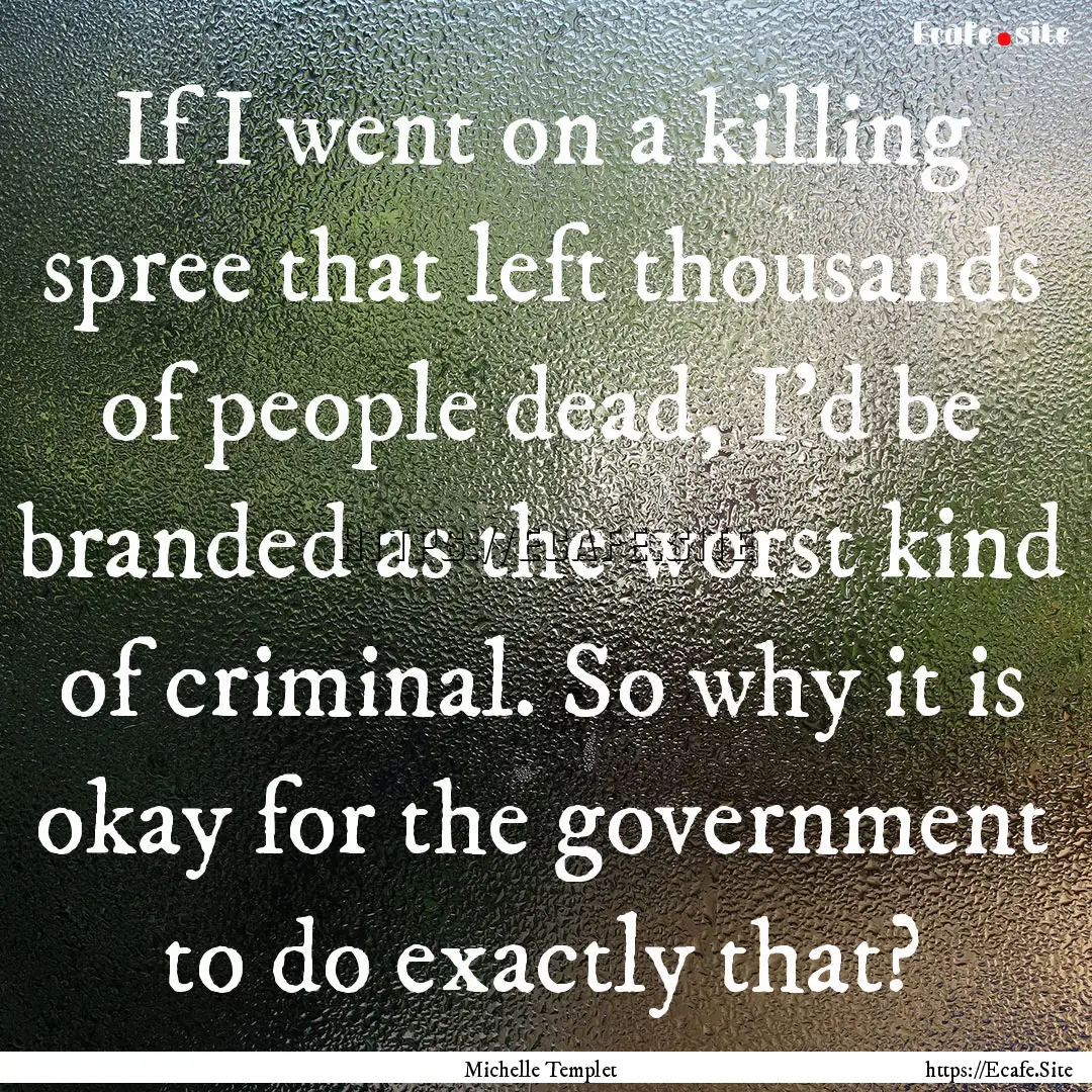 If I went on a killing spree that left thousands.... : Quote by Michelle Templet