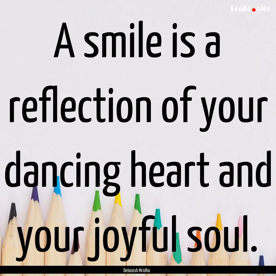 A smile is a reflection of your dancing heart.... : Quote by Debasish Mridha