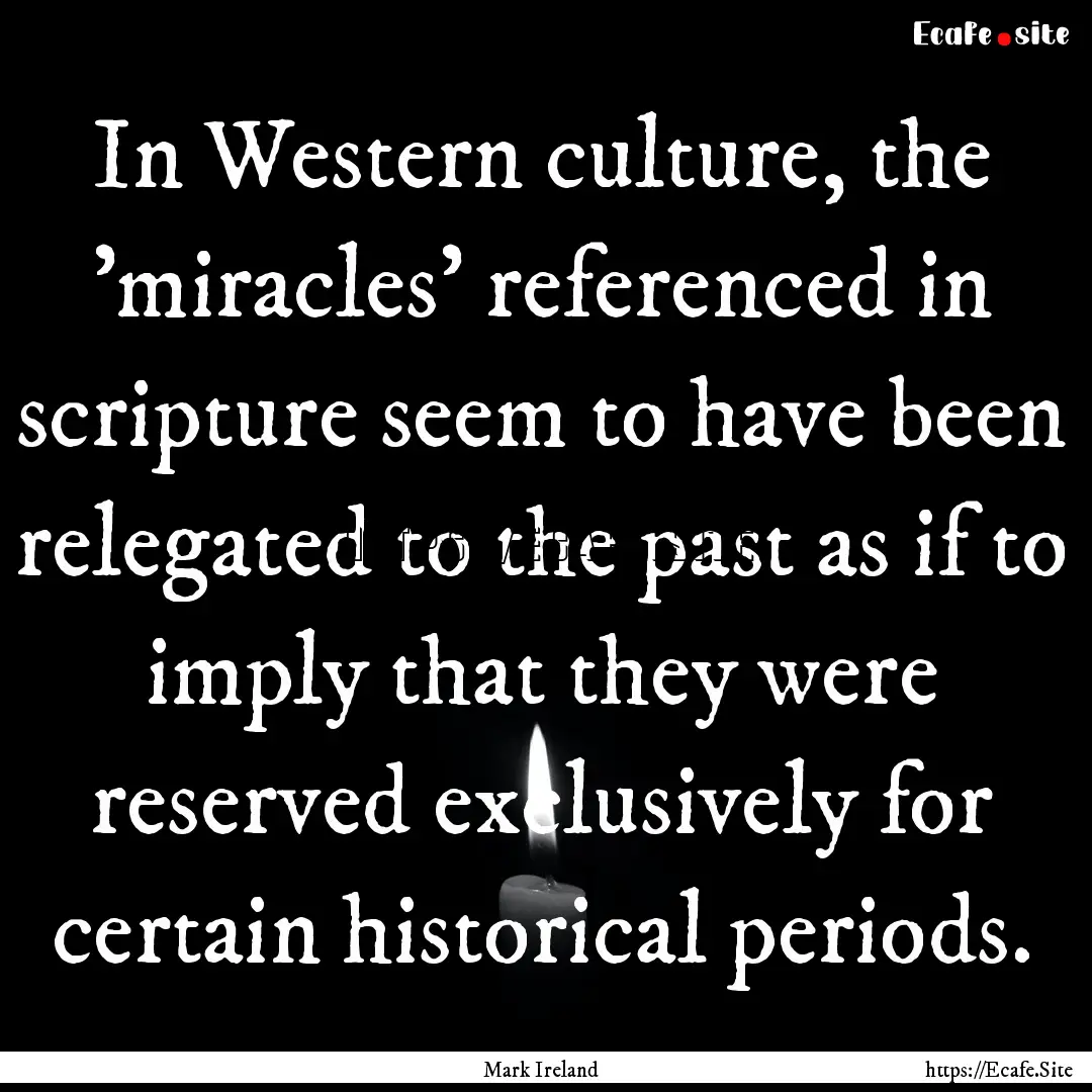 In Western culture, the 'miracles' referenced.... : Quote by Mark Ireland