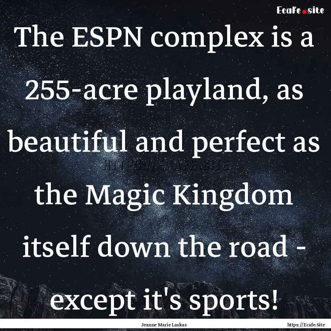 The ESPN complex is a 255-acre playland,.... : Quote by Jeanne Marie Laskas