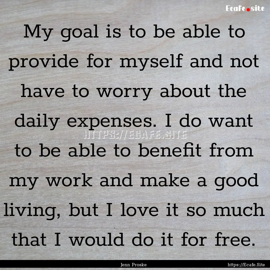 My goal is to be able to provide for myself.... : Quote by Jenn Proske