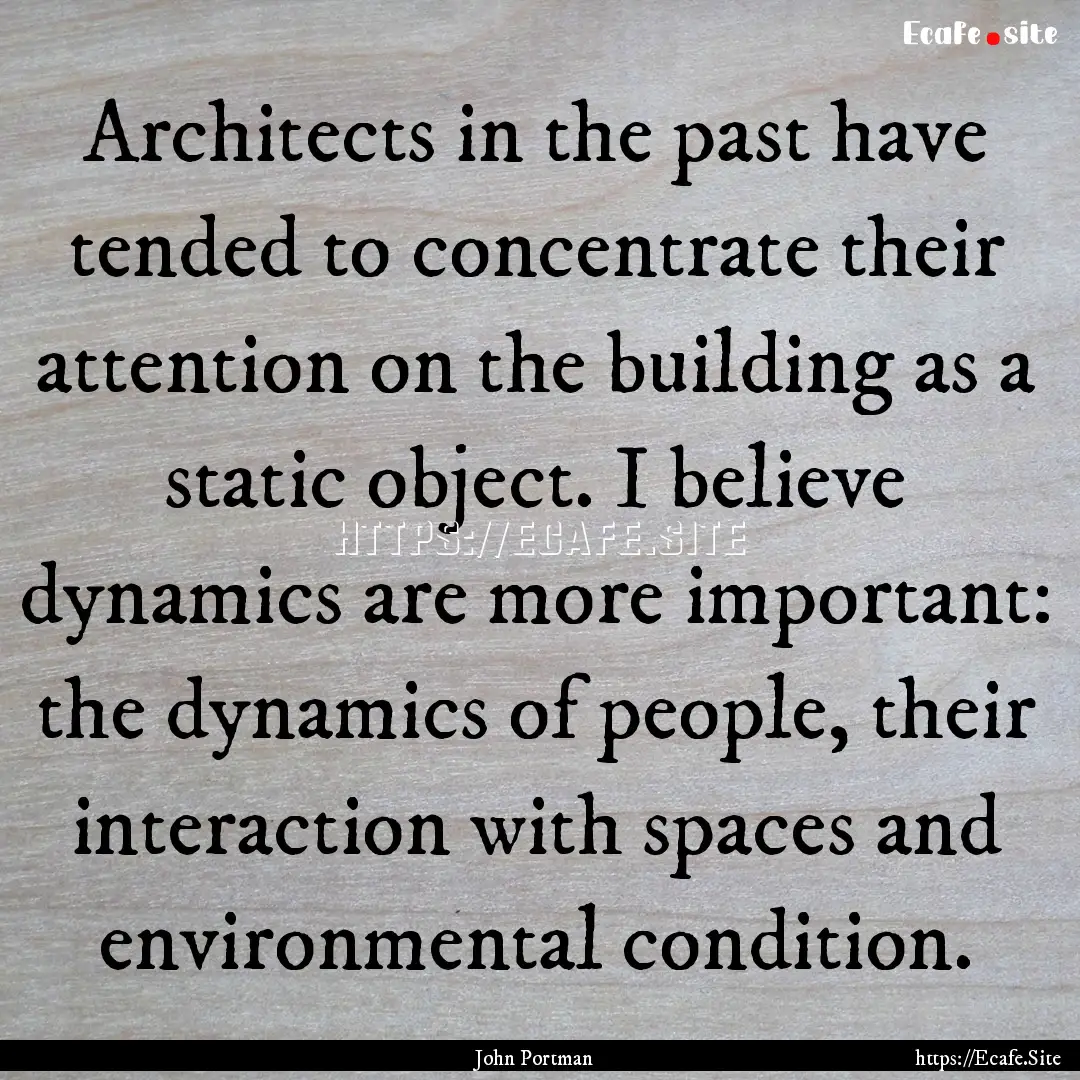 Architects in the past have tended to concentrate.... : Quote by John Portman