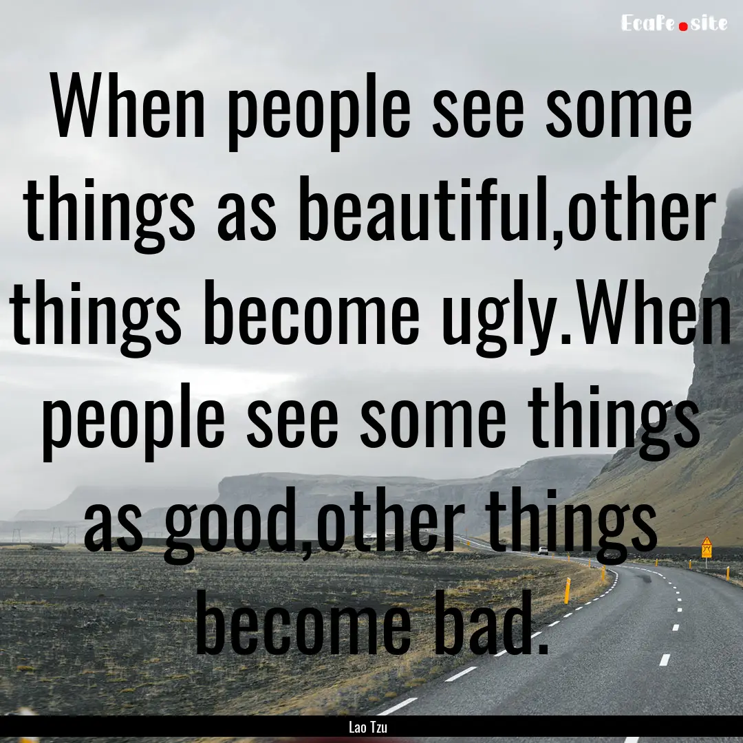 When people see some things as beautiful,other.... : Quote by Lao Tzu