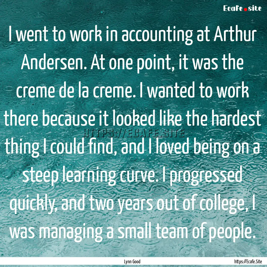 I went to work in accounting at Arthur Andersen..... : Quote by Lynn Good