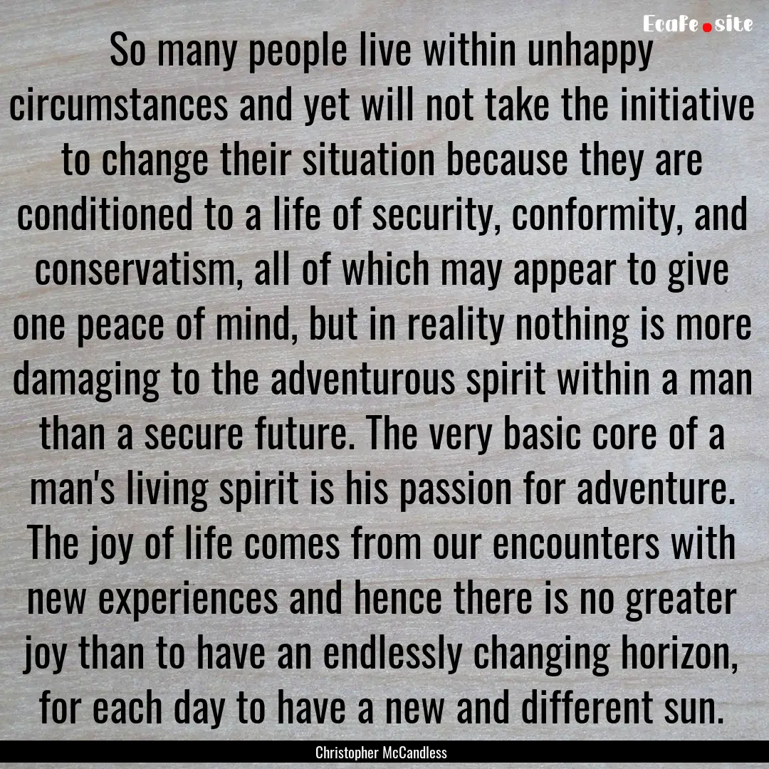 So many people live within unhappy circumstances.... : Quote by Christopher McCandless