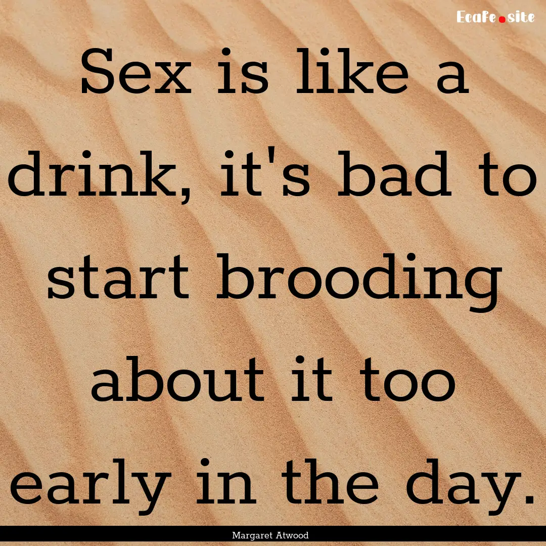 Sex is like a drink, it's bad to start brooding.... : Quote by Margaret Atwood