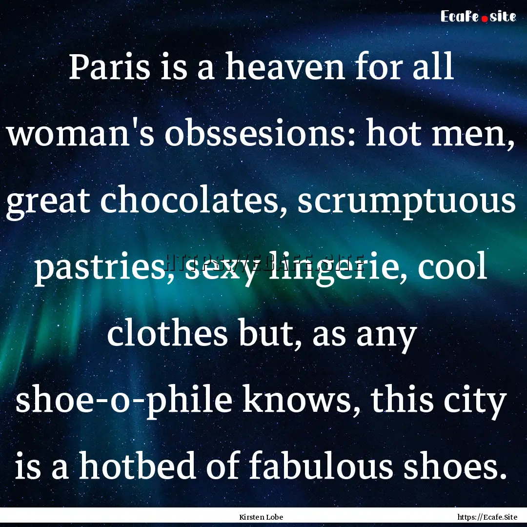 Paris is a heaven for all woman's obssesions:.... : Quote by Kirsten Lobe