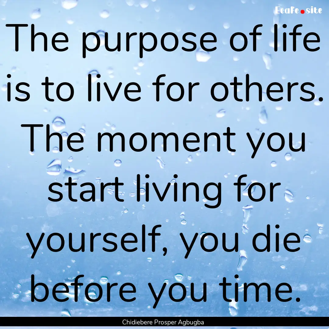 The purpose of life is to live for others..... : Quote by Chidiebere Prosper Agbugba