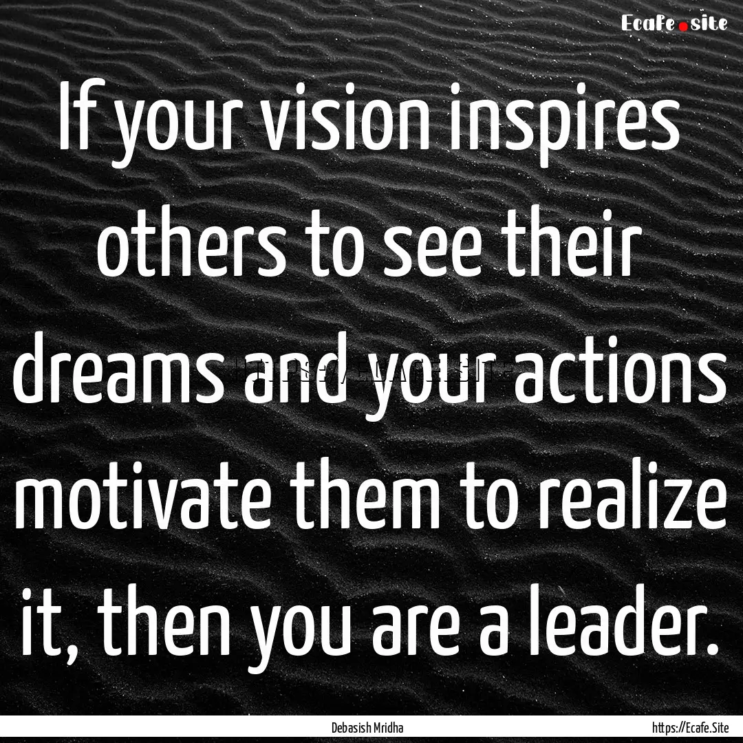 If your vision inspires others to see their.... : Quote by Debasish Mridha