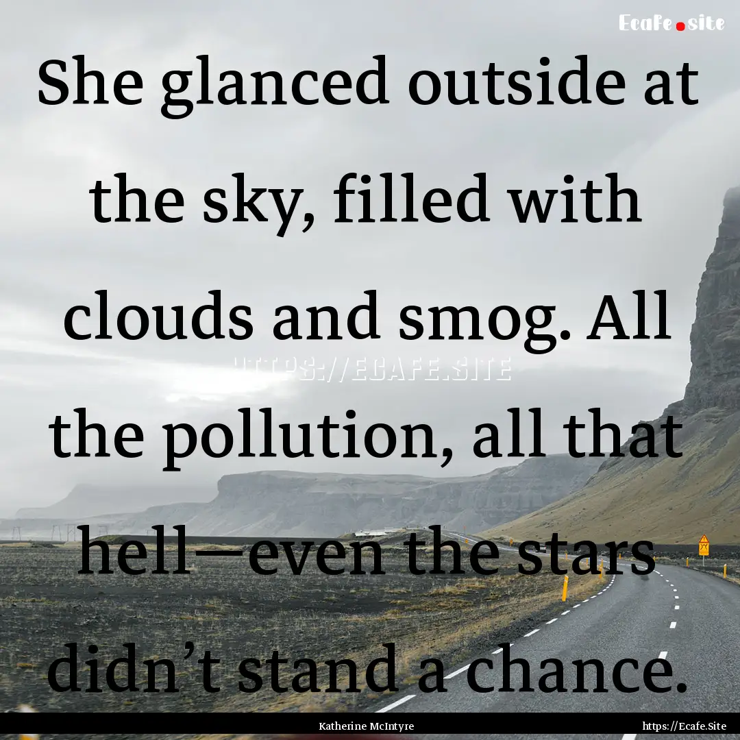 She glanced outside at the sky, filled with.... : Quote by Katherine McIntyre