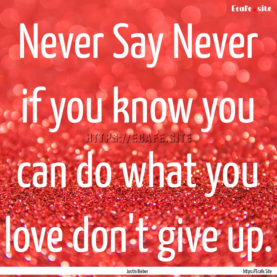 Never Say Never if you know you can do what.... : Quote by Justin Bieber