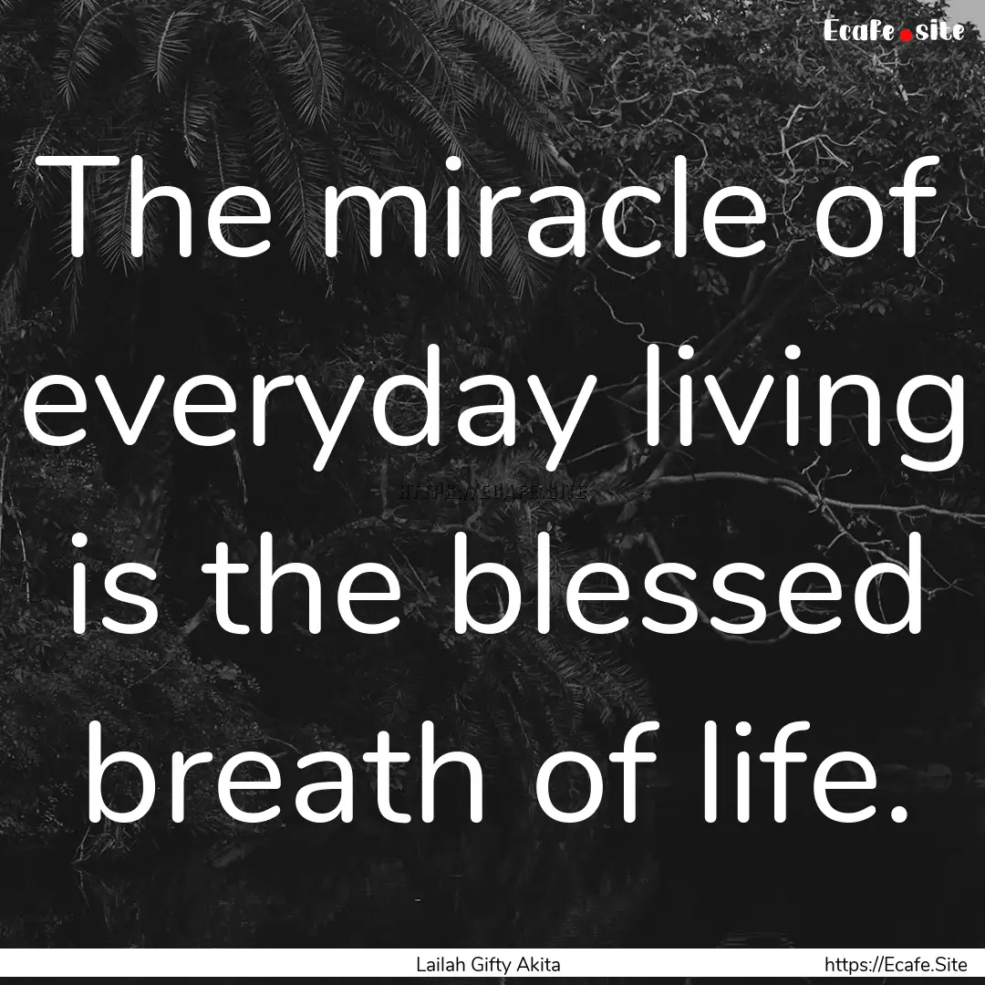 The miracle of everyday living is the blessed.... : Quote by Lailah Gifty Akita