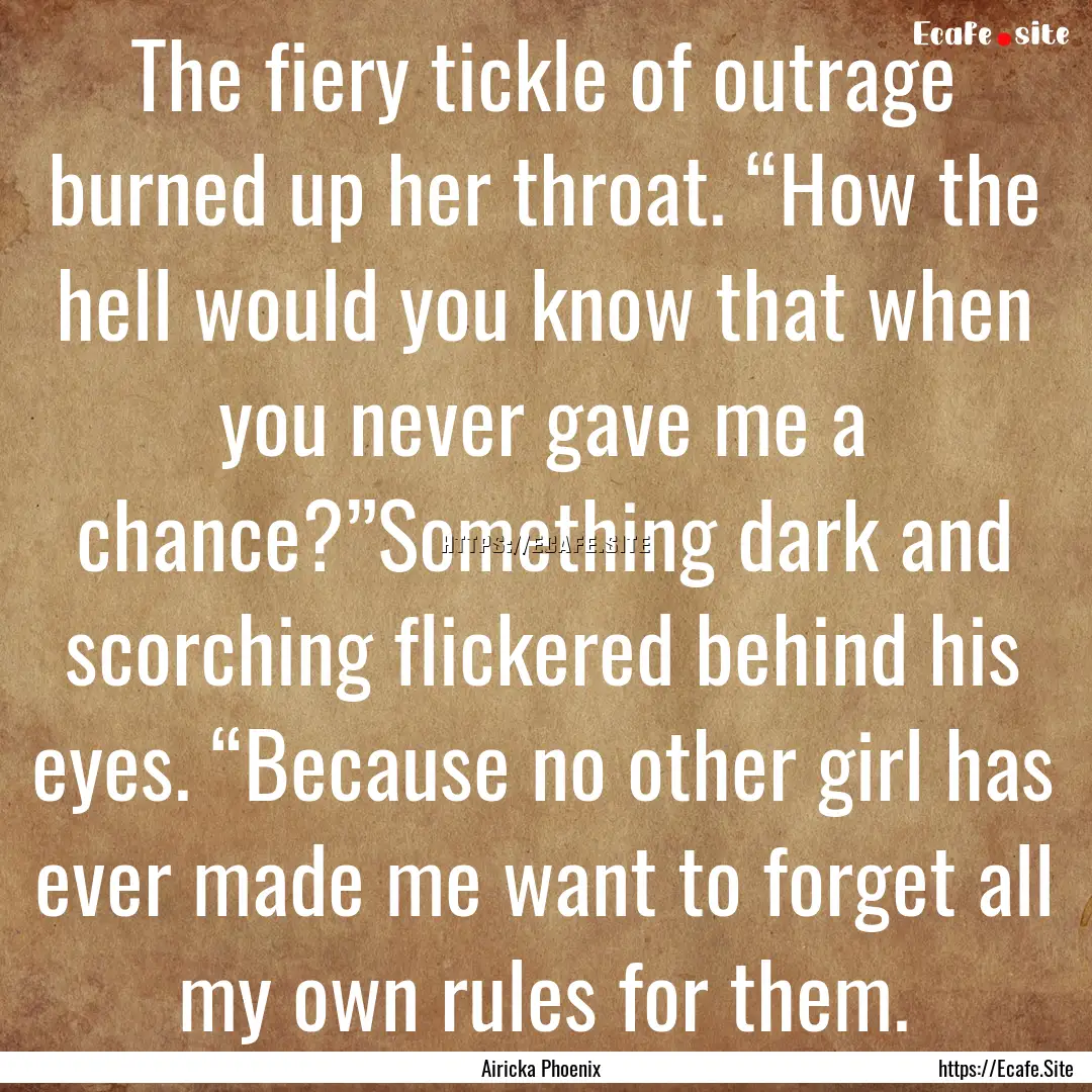 The fiery tickle of outrage burned up her.... : Quote by Airicka Phoenix