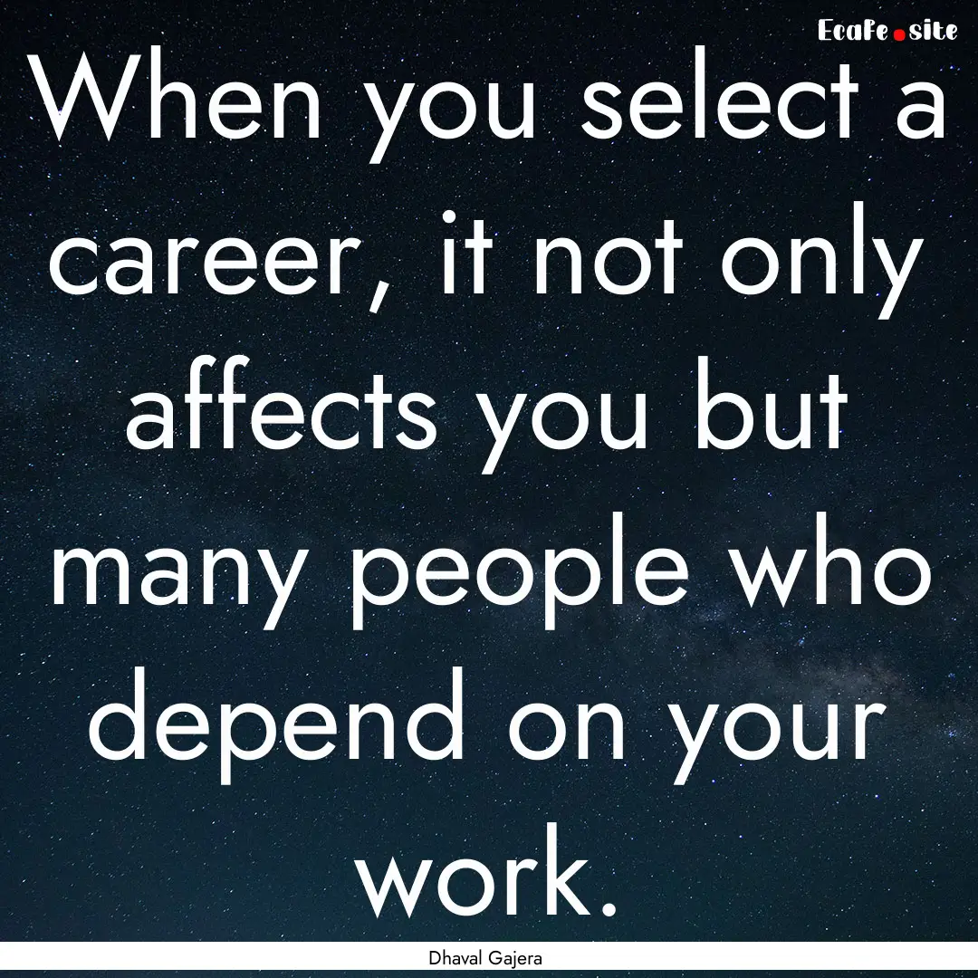 When you select a career, it not only affects.... : Quote by Dhaval Gajera