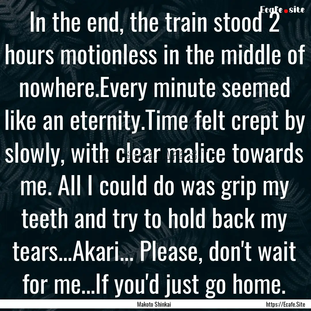 In the end, the train stood 2 hours motionless.... : Quote by Makoto Shinkai