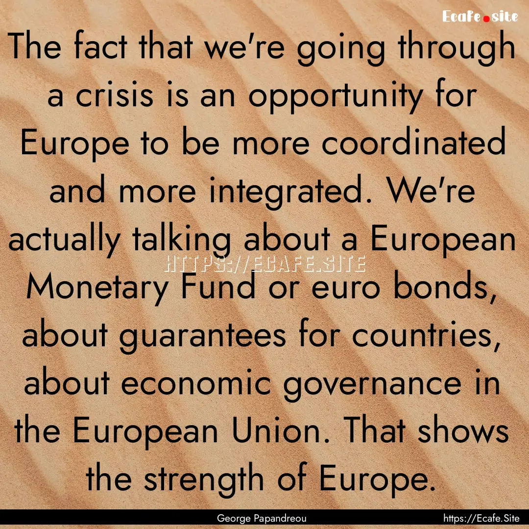 The fact that we're going through a crisis.... : Quote by George Papandreou