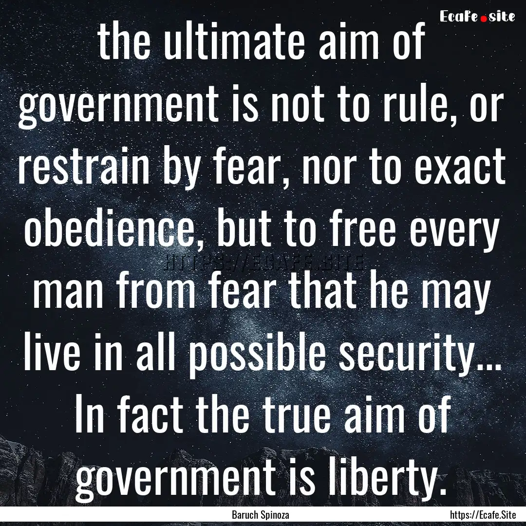 the ultimate aim of government is not to.... : Quote by Baruch Spinoza