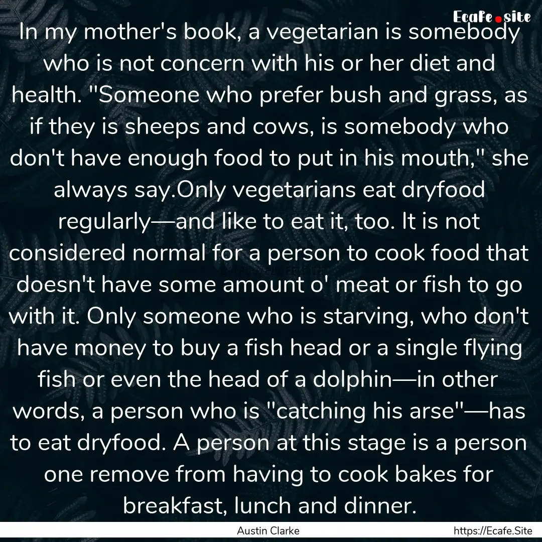 In my mother's book, a vegetarian is somebody.... : Quote by Austin Clarke