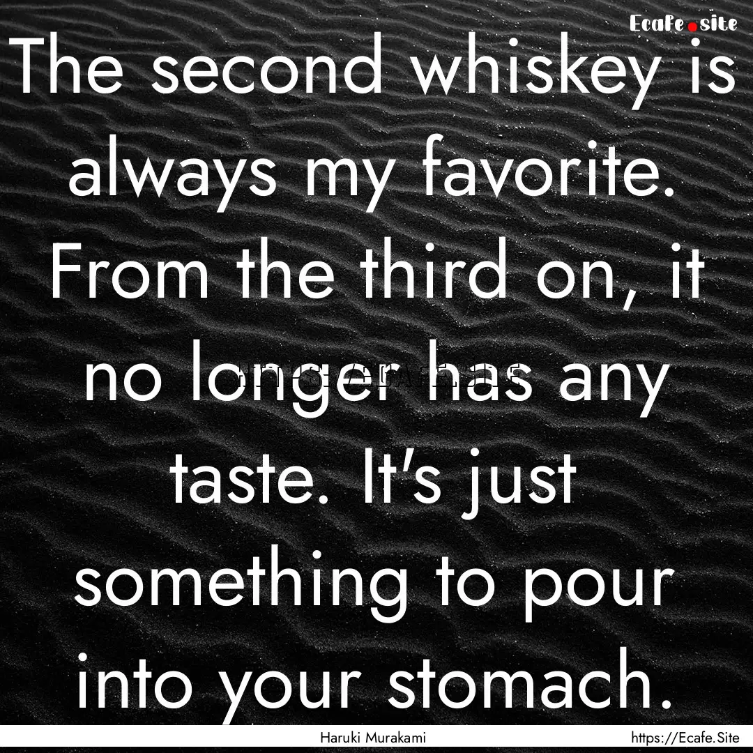 The second whiskey is always my favorite..... : Quote by Haruki Murakami