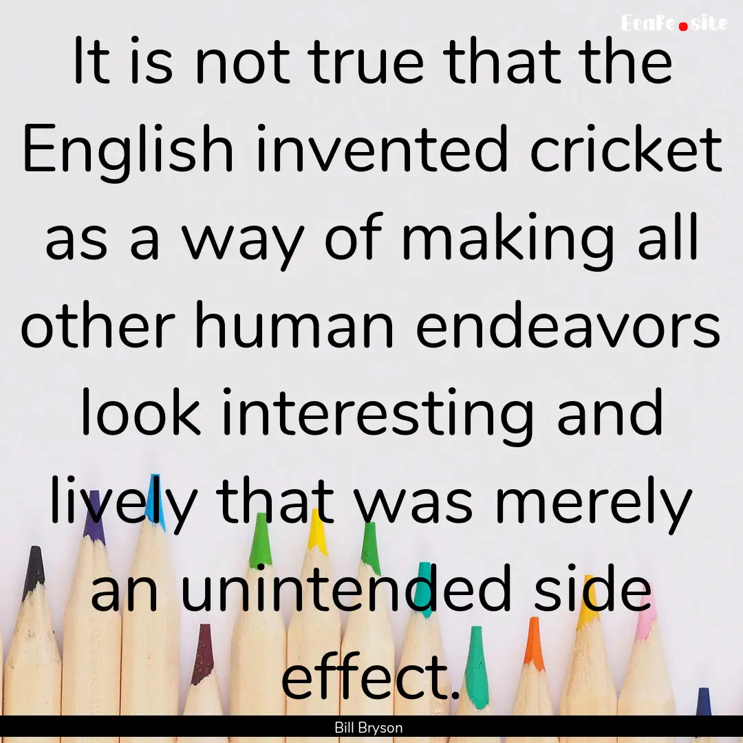 It is not true that the English invented.... : Quote by Bill Bryson