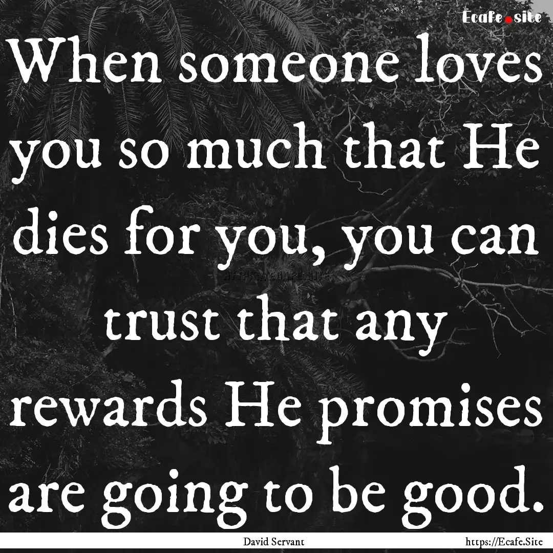 When someone loves you so much that He dies.... : Quote by David Servant