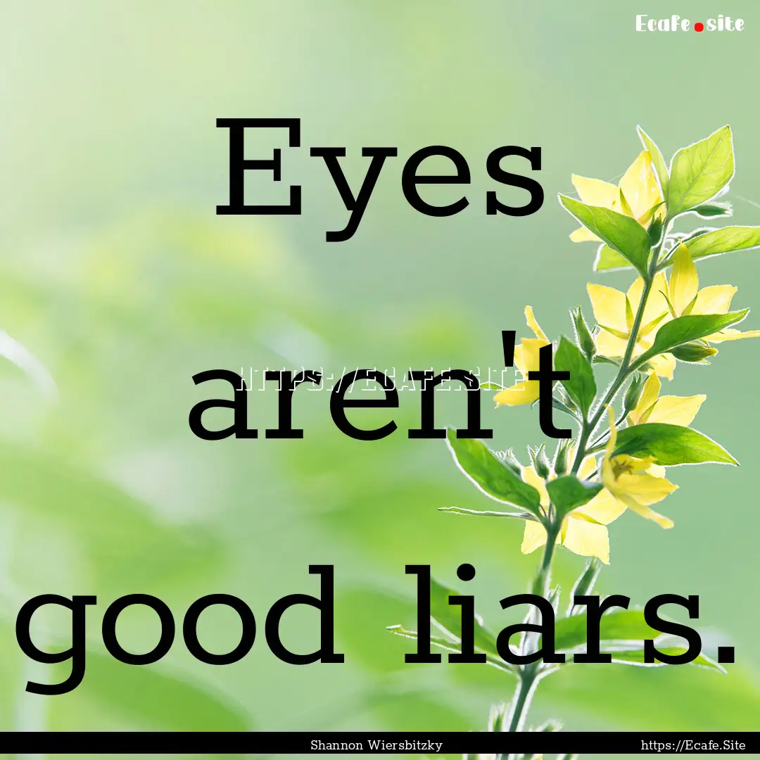 Eyes aren't good liars. : Quote by Shannon Wiersbitzky