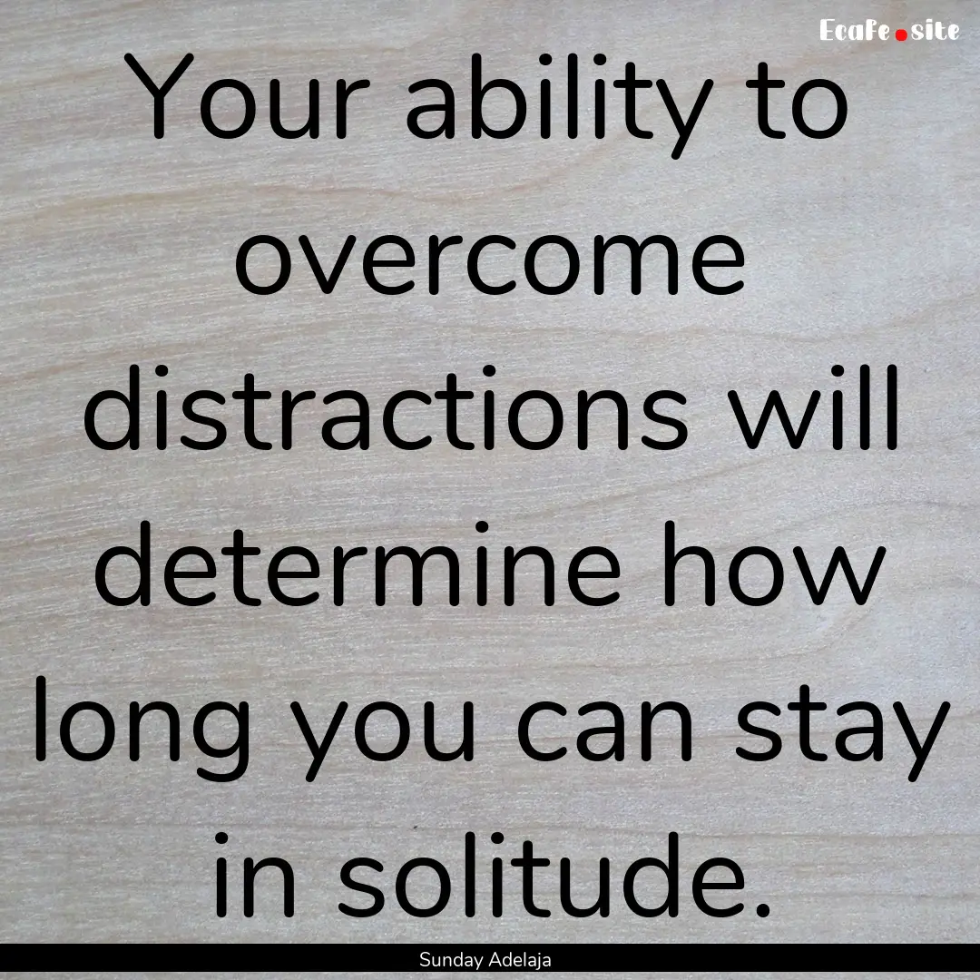 Your ability to overcome distractions will.... : Quote by Sunday Adelaja