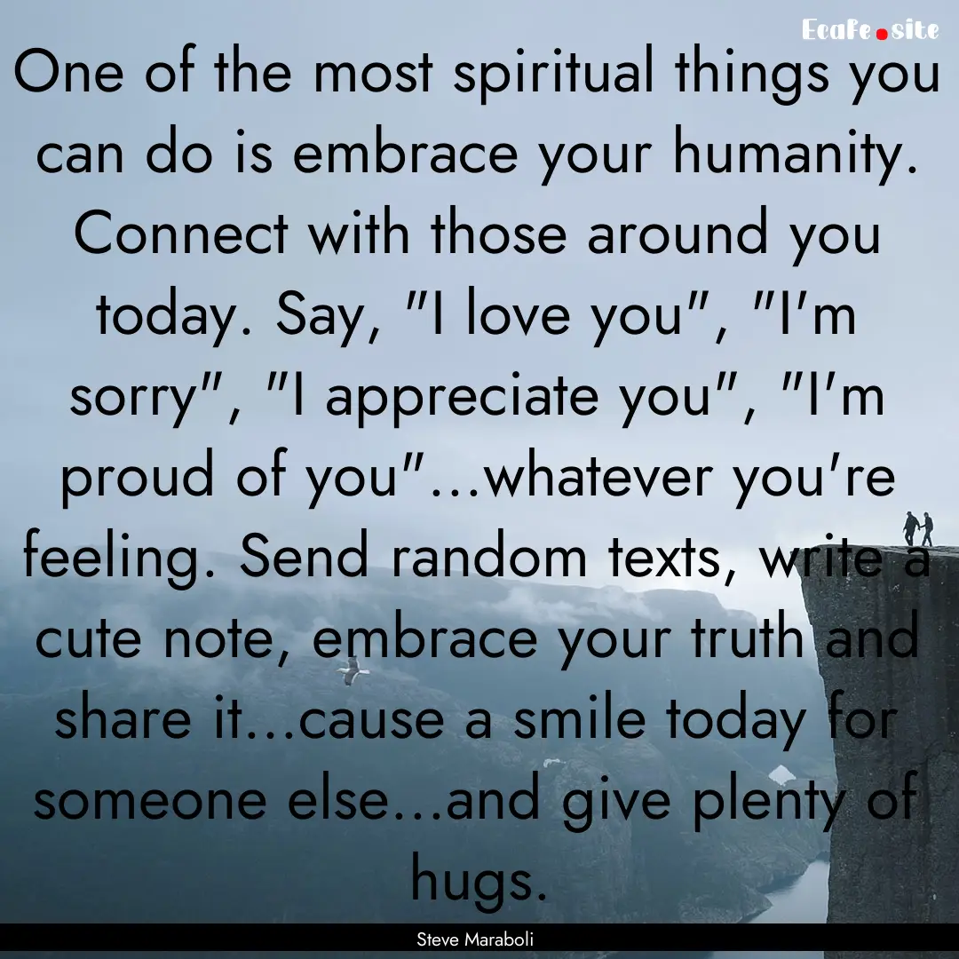 One of the most spiritual things you can.... : Quote by Steve Maraboli