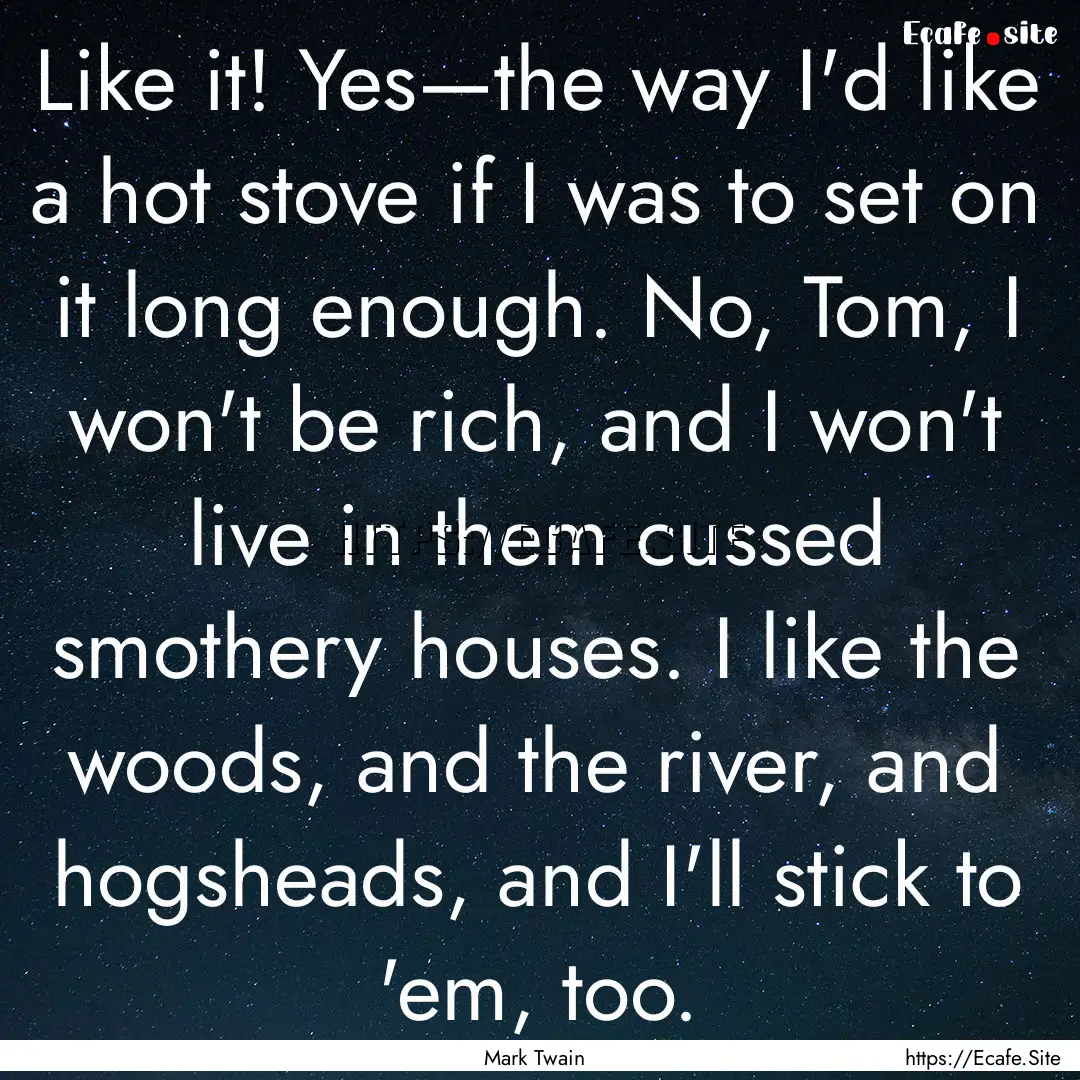 Like it! Yes—the way I'd like a hot stove.... : Quote by Mark Twain