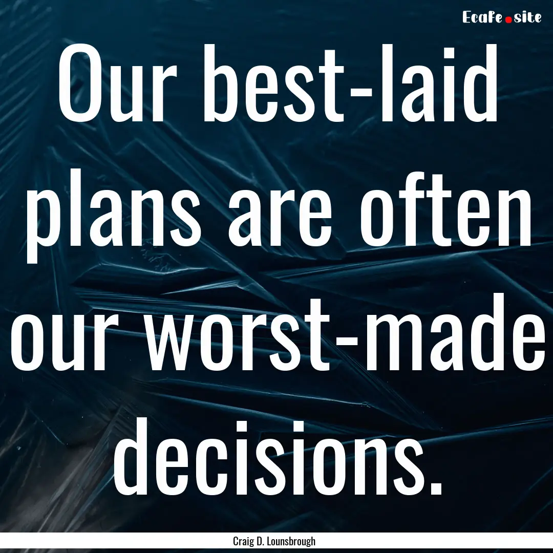 Our best-laid plans are often our worst-made.... : Quote by Craig D. Lounsbrough