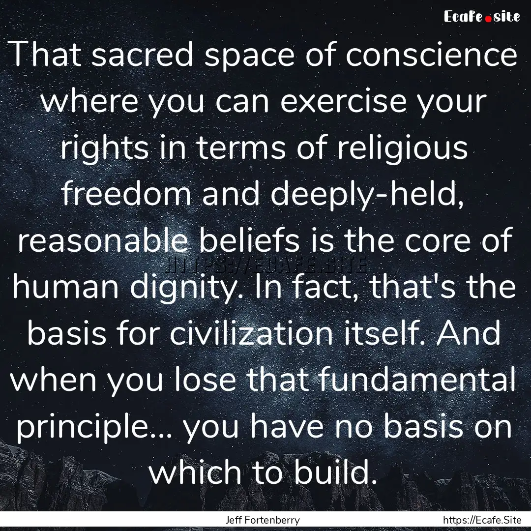 That sacred space of conscience where you.... : Quote by Jeff Fortenberry