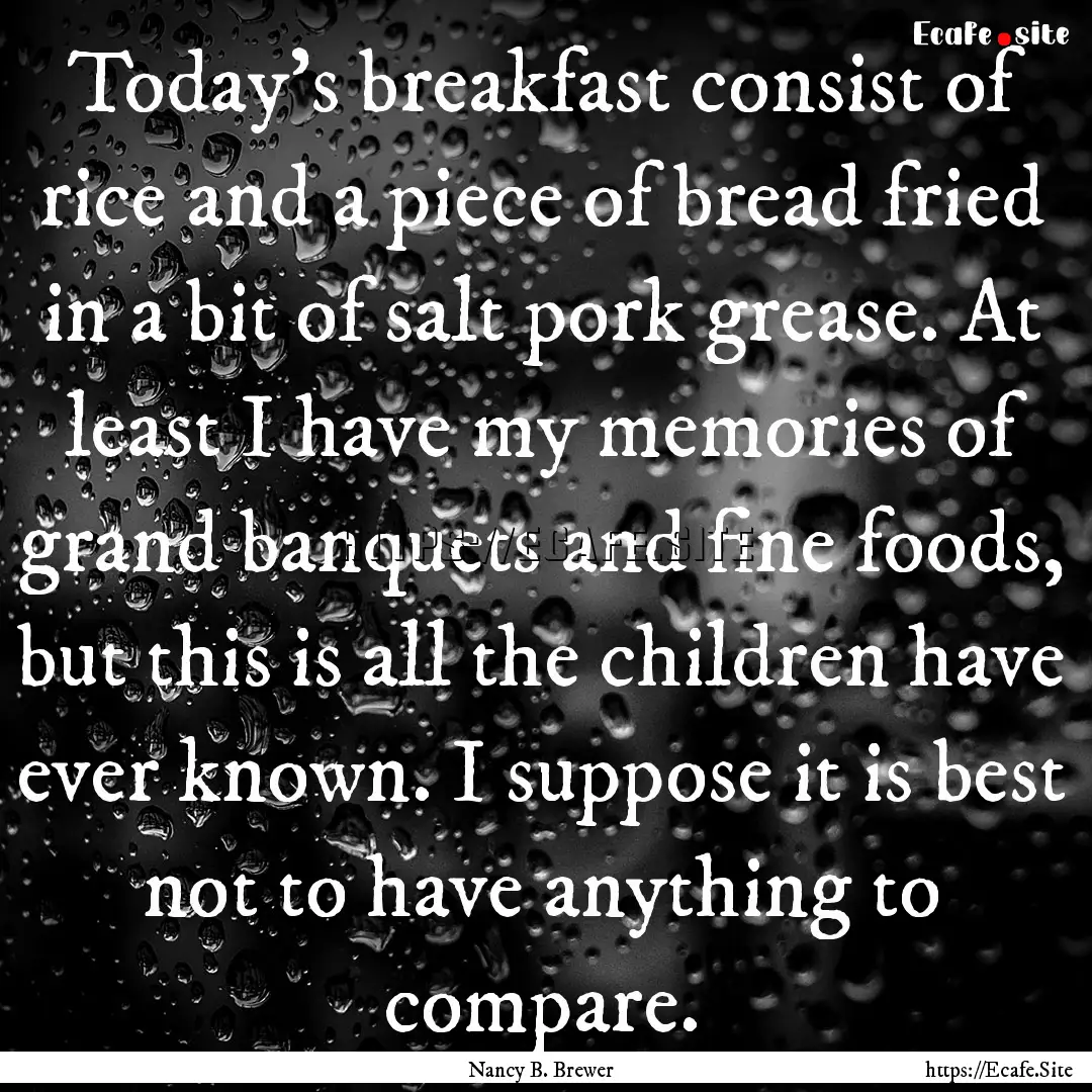 Today’s breakfast consist of rice and a.... : Quote by Nancy B. Brewer