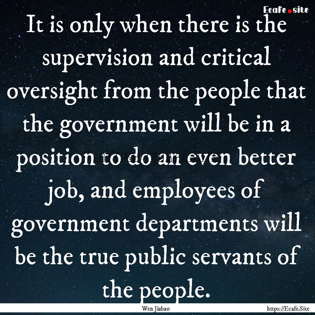 It is only when there is the supervision.... : Quote by Wen Jiabao