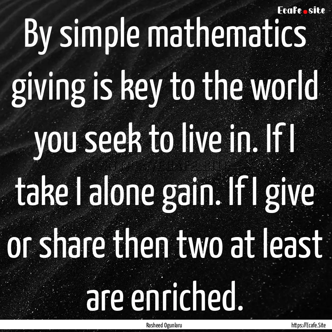 By simple mathematics giving is key to the.... : Quote by Rasheed Ogunlaru