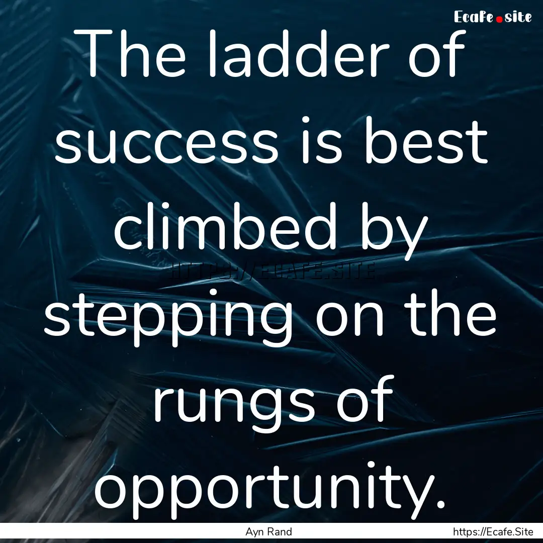 The ladder of success is best climbed by.... : Quote by Ayn Rand