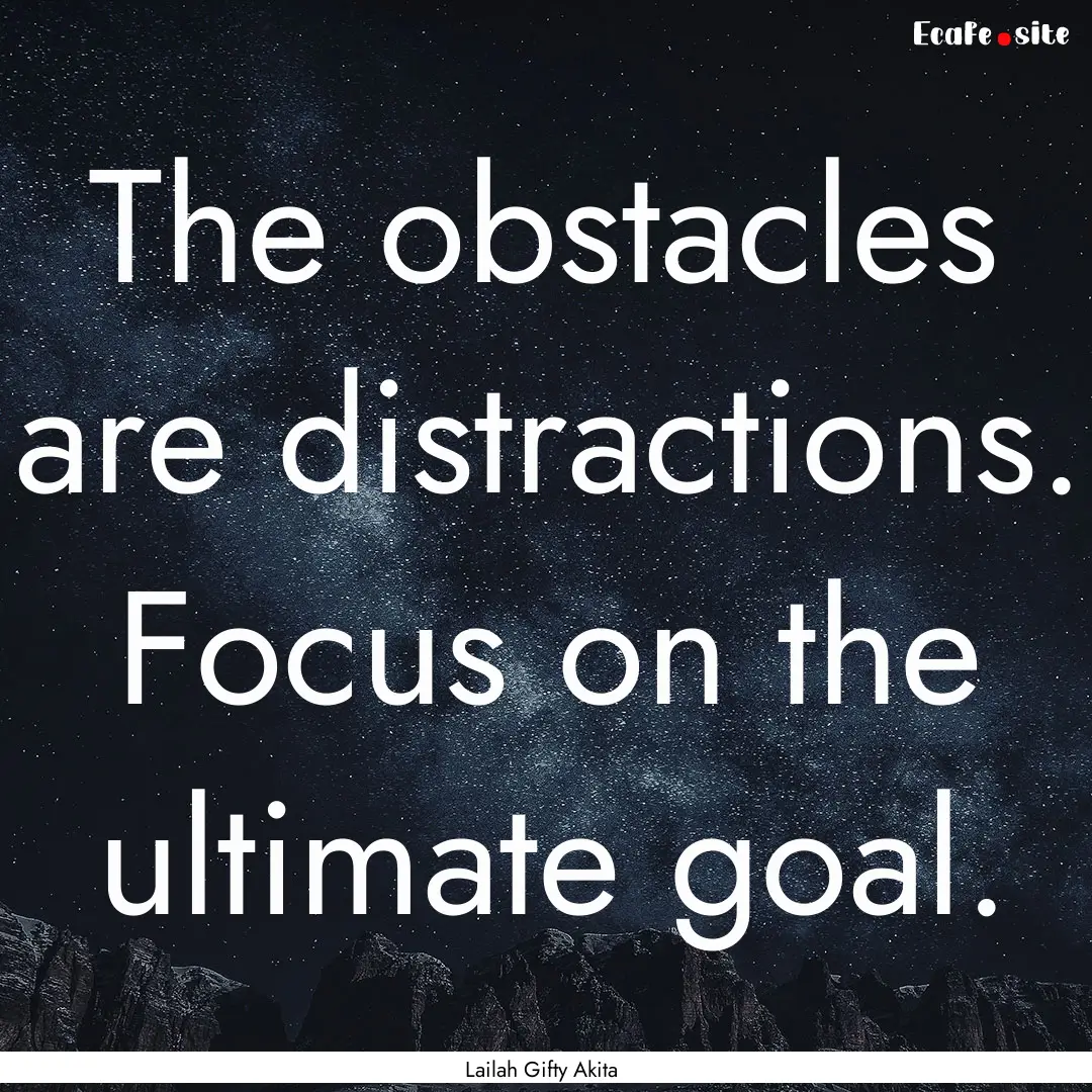 The obstacles are distractions. Focus on.... : Quote by Lailah Gifty Akita