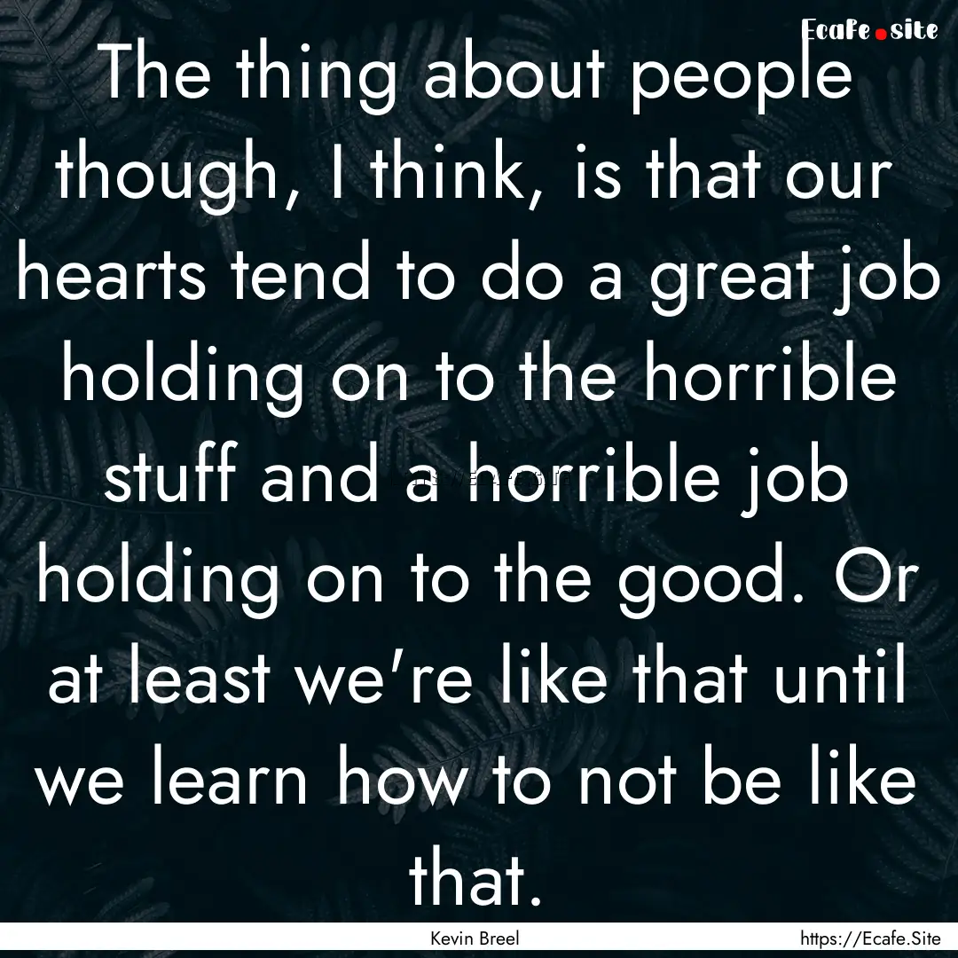 The thing about people though, I think, is.... : Quote by Kevin Breel