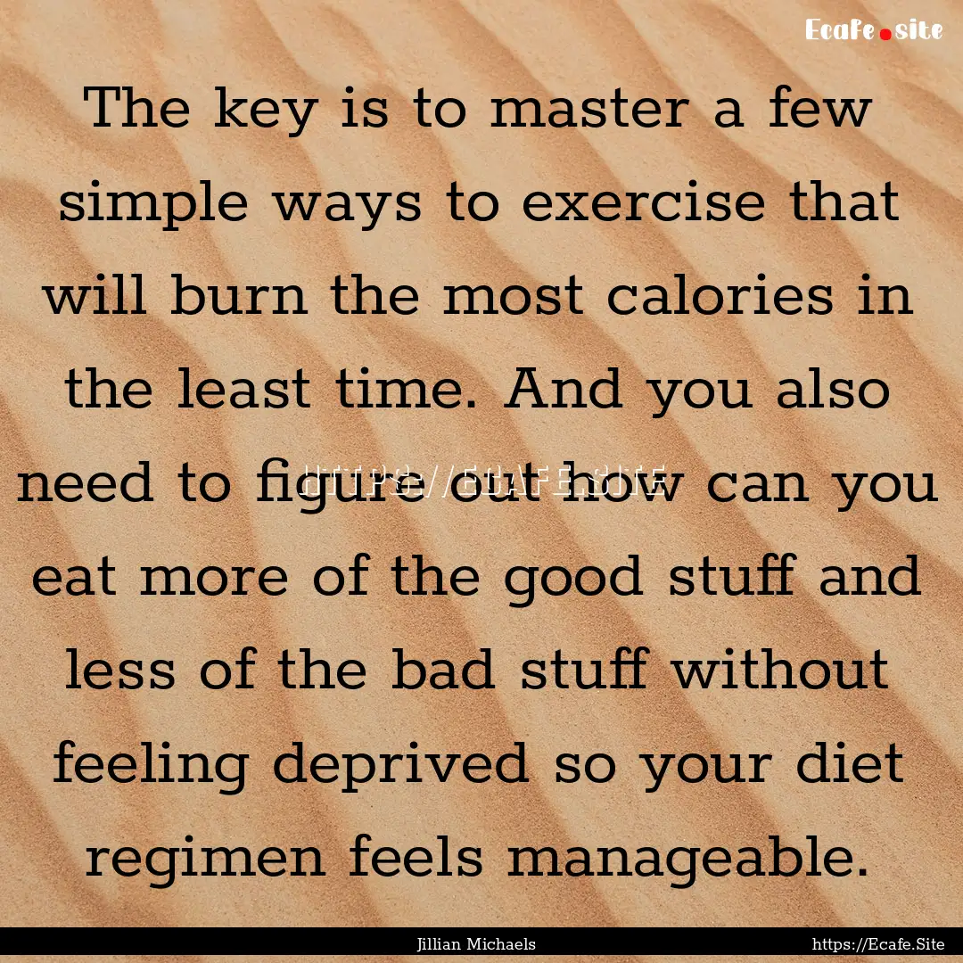 The key is to master a few simple ways to.... : Quote by Jillian Michaels