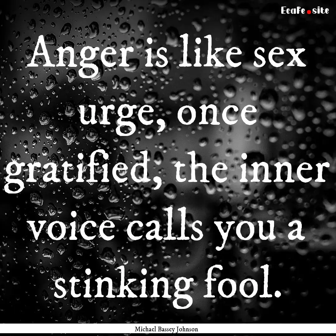 Anger is like sex urge, once gratified, the.... : Quote by Michael Bassey Johnson