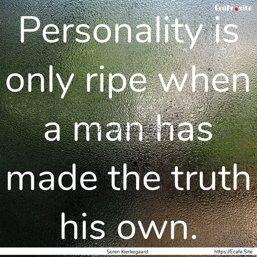 Personality is only ripe when a man has made.... : Quote by Soren Kierkegaard