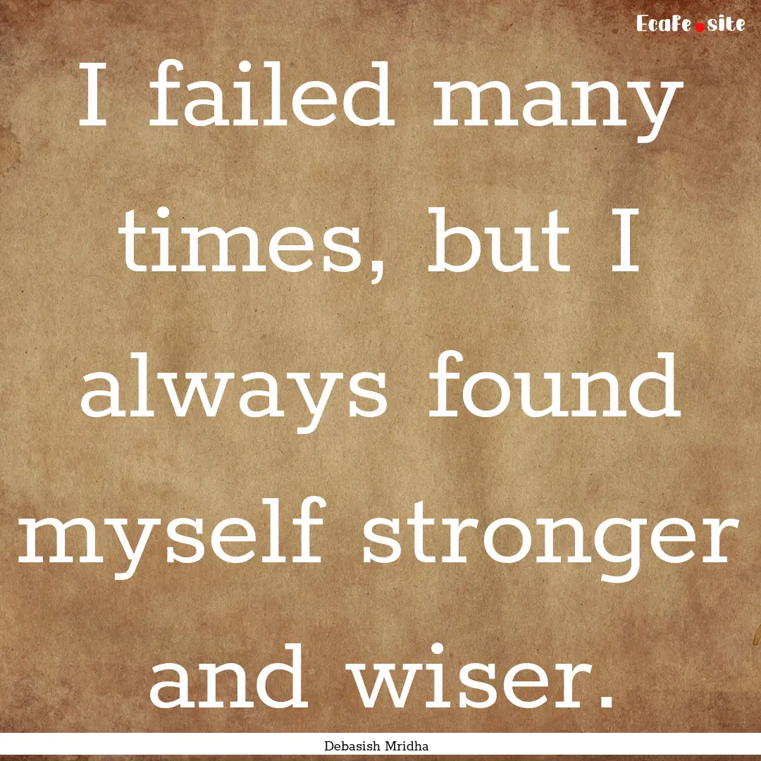 I failed many times, but I always found myself.... : Quote by Debasish Mridha