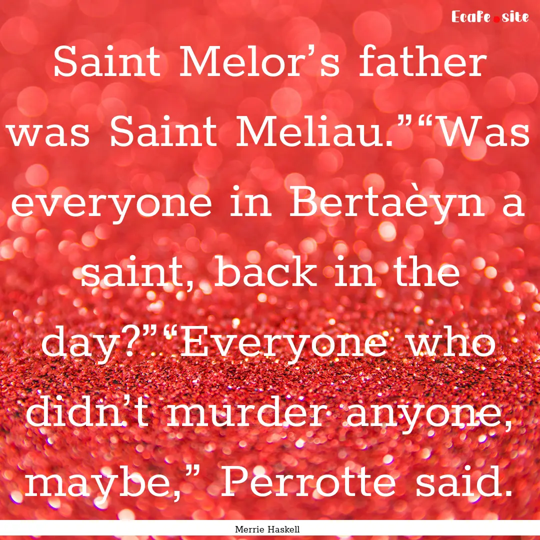 Saint Melor’s father was Saint Meliau.”“Was.... : Quote by Merrie Haskell