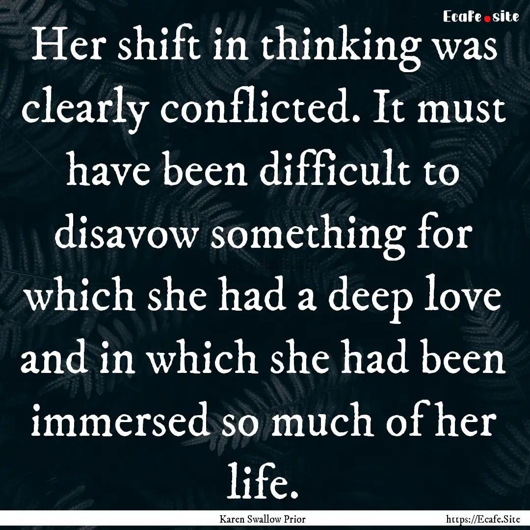 Her shift in thinking was clearly conflicted..... : Quote by Karen Swallow Prior