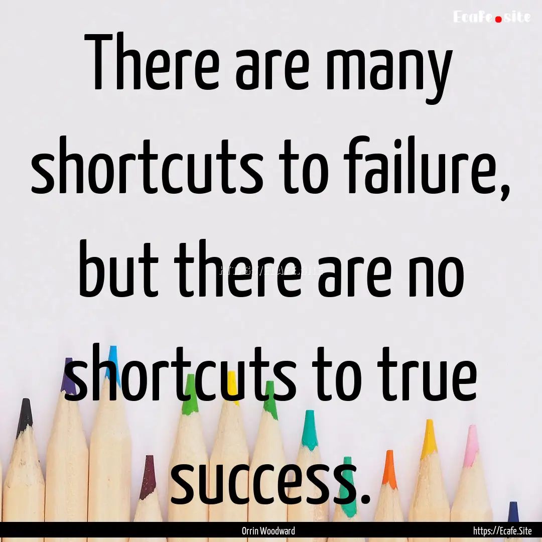 There are many shortcuts to failure, but.... : Quote by Orrin Woodward