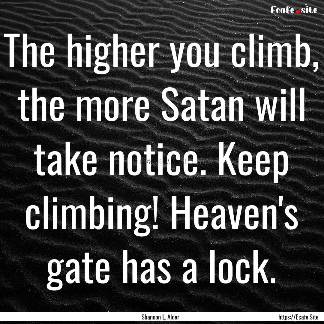 The higher you climb, the more Satan will.... : Quote by Shannon L. Alder